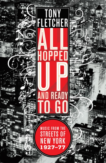 All Hopped Up and Ready to Go: : Music from the Streets of New York 1927 - 1977, Paperback / softback Book