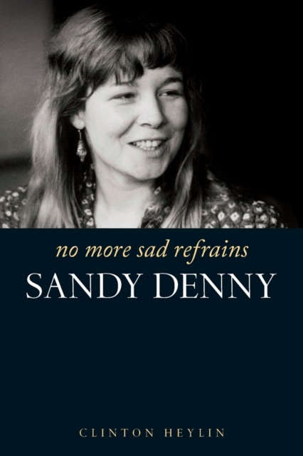 No More Sad Refrains : The Life of Sandy Denny, Paperback / softback Book
