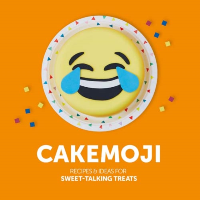 Cakemoji : Recipes & Ideas for Sweet-Talking Treats, Hardback Book