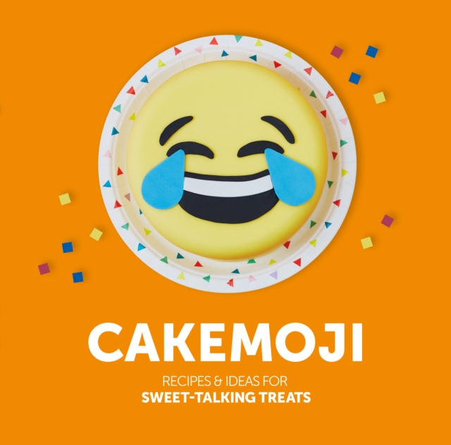 Cakemoji : Recipes & Ideas for Sweet-Talking Treats, EPUB eBook