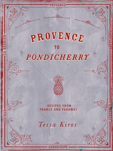 Provence to Pondicherry : Recipes from France and Faraway, EPUB eBook