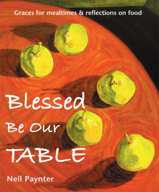 Blessed Be Our Table : Graces for mealtimes and reflections on food, EPUB eBook