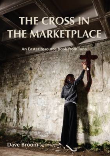 The Cross in the Marketplace : An Easter Resource Book from Iona, Paperback / softback Book