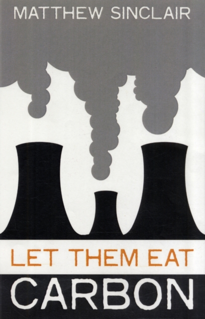 Let Them Eat Carbon : The Price of Failing Climate Change Policies, and How Governments and Big Business Profit from Them, Paperback Book