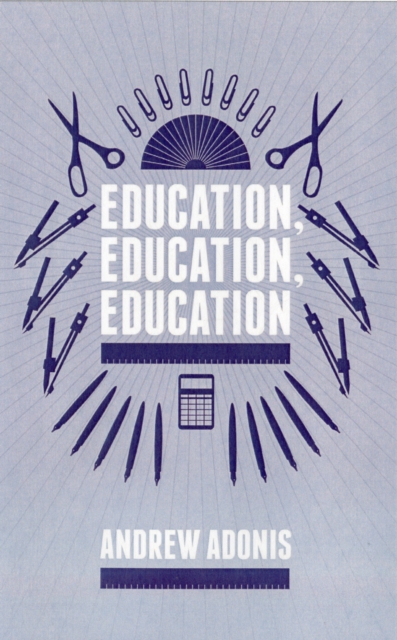 Education, Education, Education : Reforming England's Schools, Paperback Book