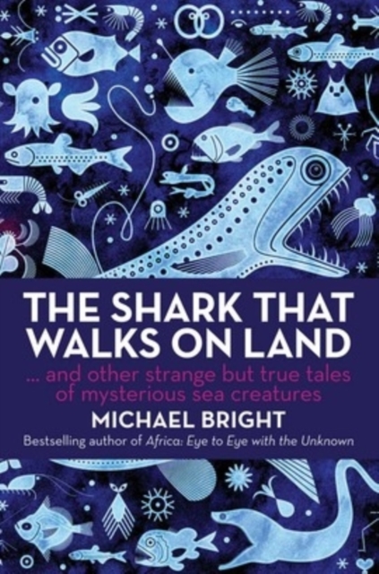 The Shark That Walks on Land : And Other Strange But True Tales Of Mysterious Sea Creatures, Hardback Book