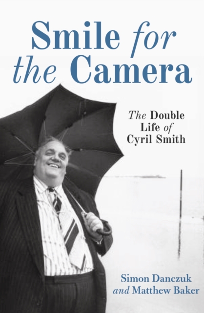 Smile For The Camera : The Double Life of Cyril Smith, Hardback Book