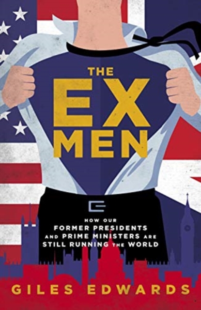 The Ex Men : How Our Former Presidents and Prime Ministers Are Still Changing the World, Hardback Book