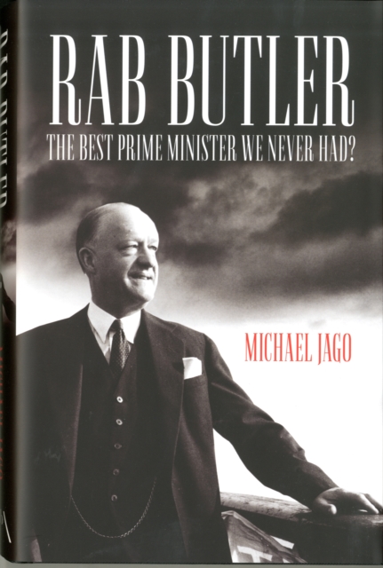 Rab Butler : The Best Prime Minister We Never Had?, Hardback Book