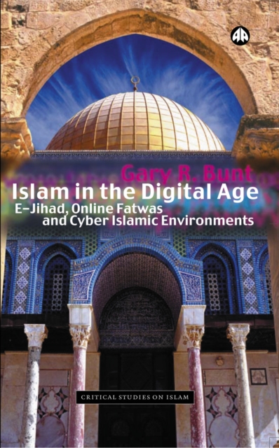 Islam in the Digital Age : E-Jihad, Online Fatwas and Cyber Islamic Environments, PDF eBook