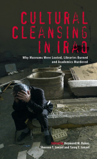 Cultural Cleansing in Iraq : Why Museums Were Looted, Libraries Burned and Academics Murdered, PDF eBook
