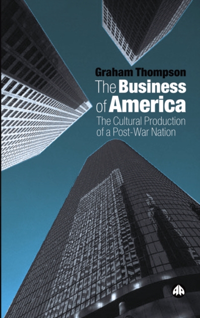 The Business of America : The Cultural Production of a Post-War Nation, PDF eBook