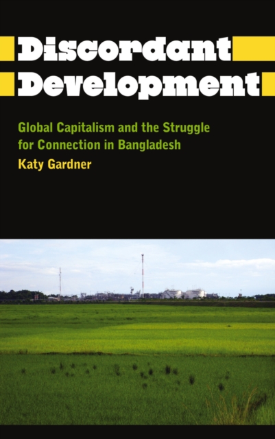 Discordant Development : Global Capitalism and the Struggle for Connection in Bangladesh, EPUB eBook