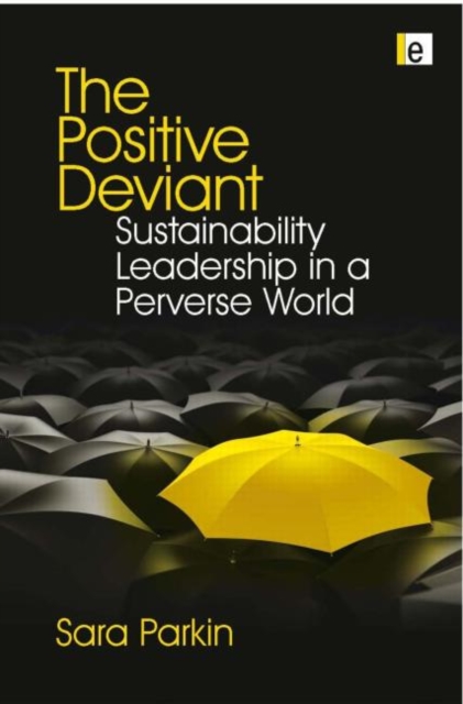 The Positive Deviant : Sustainability Leadership in a Perverse World, Hardback Book