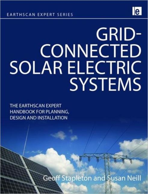 Grid-connected Solar Electric Systems : The Earthscan Expert Handbook for Planning, Design and Installation, Hardback Book