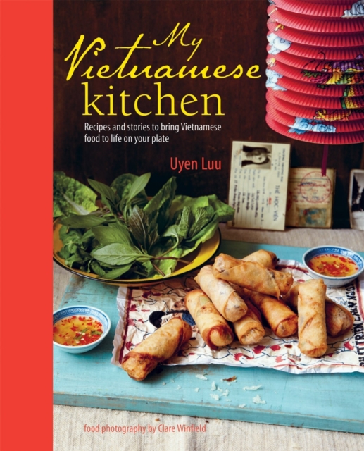 My Vietnamese Kitchen : Recipes and Stories to Bring Vietnamese Food to Life on Your Plate, Hardback Book