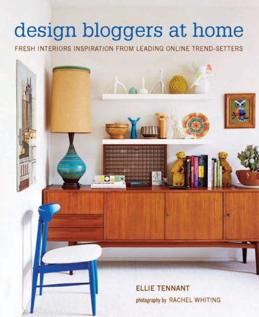 Design Bloggers at Home : Fresh Interiors Inspiration from Leading on-Line Trend Setters, Hardback Book