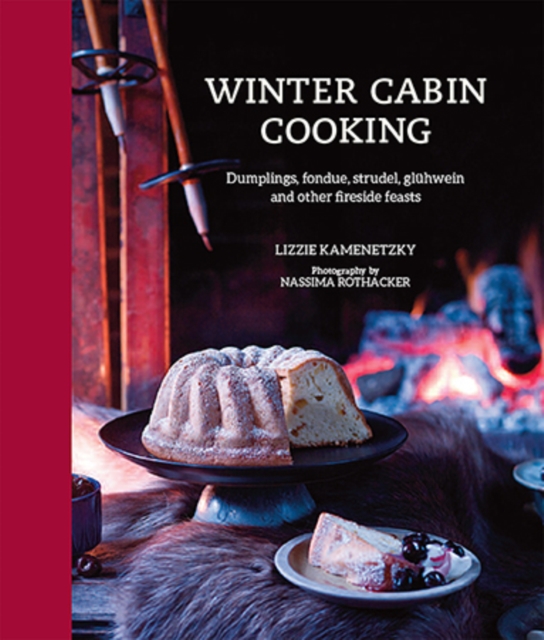 Winter Cabin Cooking : Dumplings, Fondue, Gluhwein and Other Fireside Feasts, Hardback Book