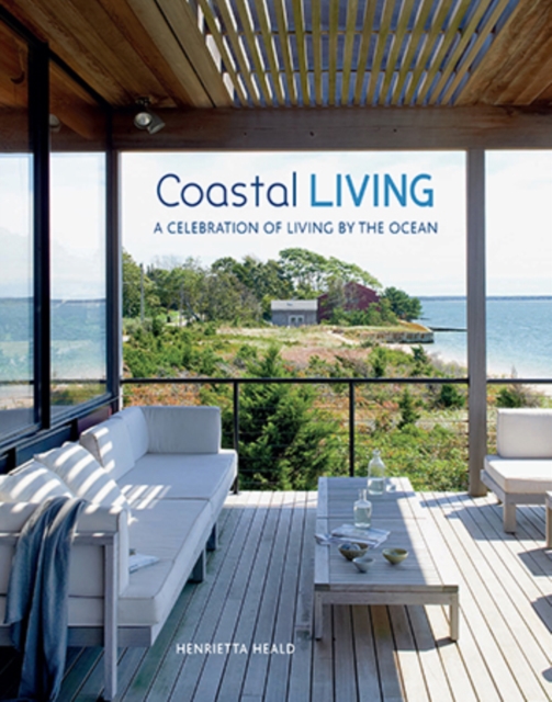 Coastal Living : A Celebration of Living by the Ocean, Hardback Book