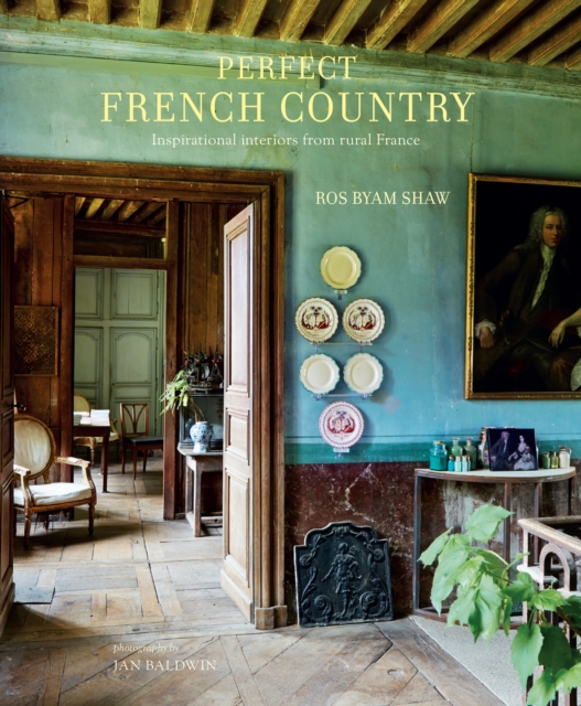 Perfect French Country : Inspirational Interiors from Rural France, Hardback Book
