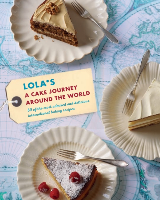 LOLA'S: A Cake Journey Around the World : 70 of the Most Delicious and Iconic Cake Recipes Discovered on Our Travels, Hardback Book