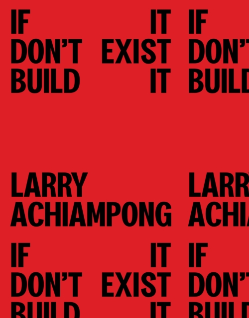 Larry Achiampong: If It Don't Exist, Build It, Hardback Book