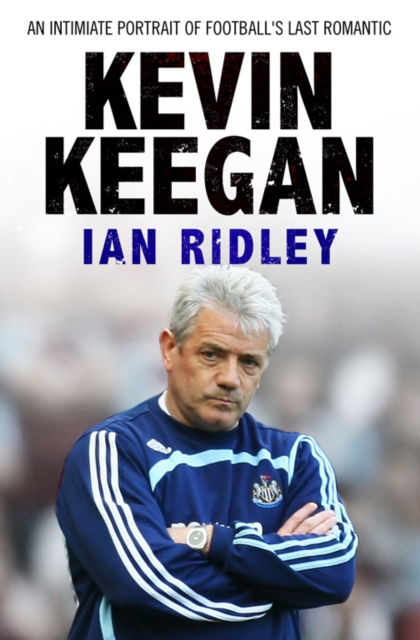 Kevin Keegan : An Intimate Portrait of Football's Last Romantic, EPUB eBook