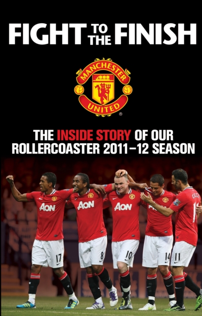 Fight to the Finish : The Inside Story of our Rollercoaster 2011-2012 Season, Hardback Book