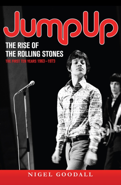 Jump Up  - The Rise of the Rolling Stones : The First Ten Years: 1963-1973, EPUB eBook