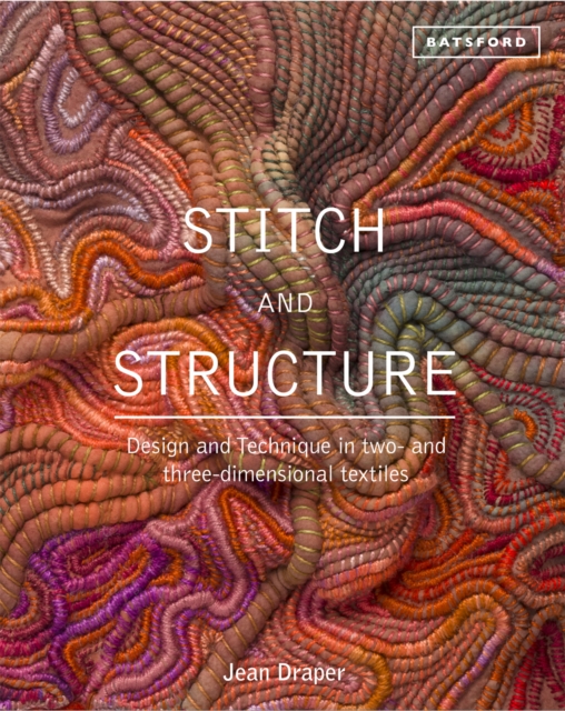Stitch and Structure : Design and Technique in two- and three-dimensional textiles, Hardback Book