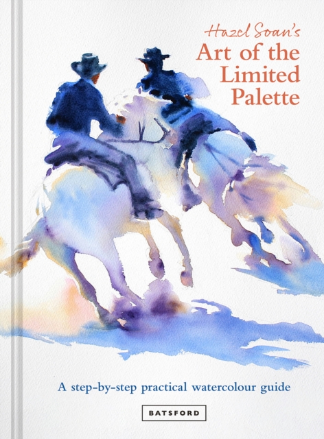Hazel Soan's Art of the Limited Palette : a step-by-step practical watercolour guide, Hardback Book