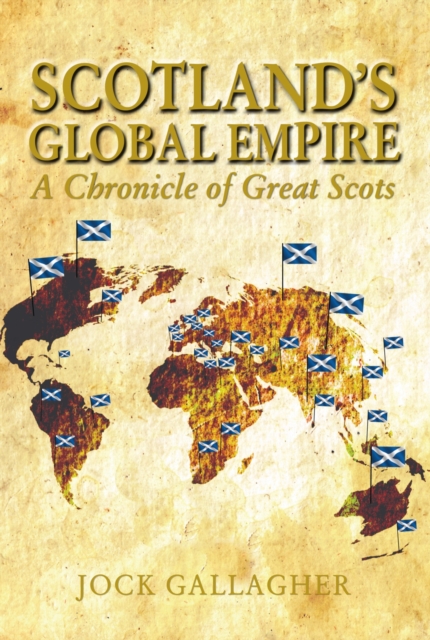 Scotland's Global Empire : A Chronicle of Great Scots, Paperback / softback Book