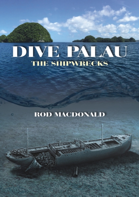 Dive Palau : The Shipwrecks, Hardback Book