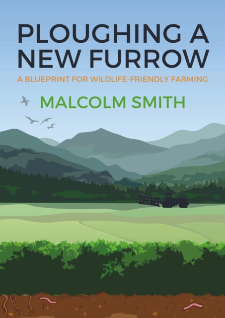 Ploughing a New Furrow : A Blueprint for Wildlife Friendly Farming, Paperback / softback Book