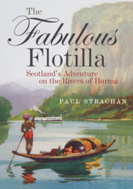 The Fabulous Flotilla : Scotland's Adventure on the Rivers of Burma, Paperback / softback Book