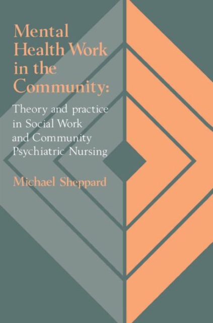 Mental Health Work In The Community : Theory And Practice In Social Work And Community Psychiatric Nursing, Paperback / softback Book