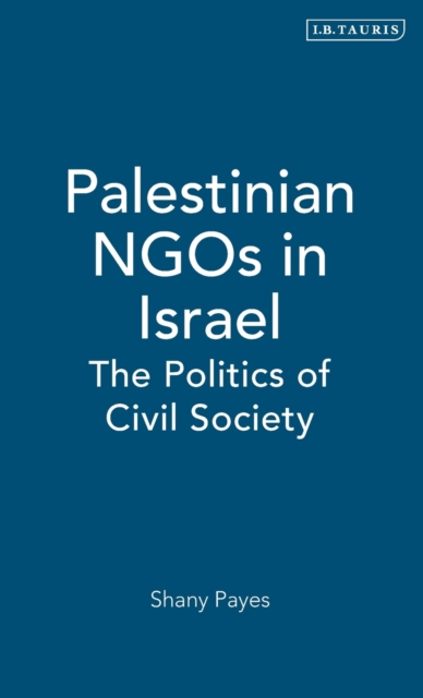 Palestinian NGOs in Israel : The Politics of Civil Society, Hardback Book