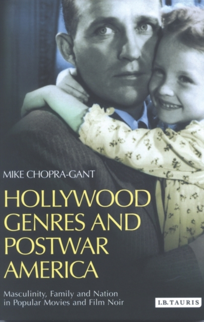 Hollywood Genres and Postwar America : Masculinity, Family and Nation in Popular Movies and Film Noir, Hardback Book