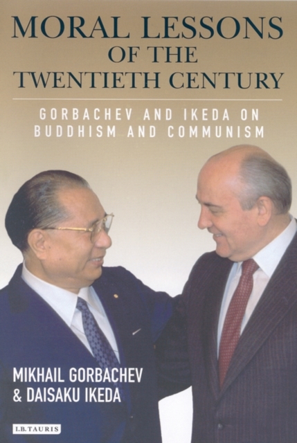Moral Lessons of the Twentieth Century : Gorbachev and Ikeda on Buddhism and Communism, Hardback Book