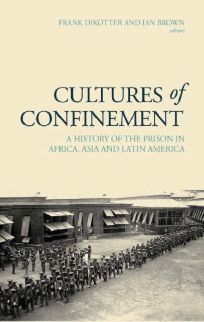 Cultures of Confinement : A History of the Prison in Africa, Asia and Latin America, Hardback Book