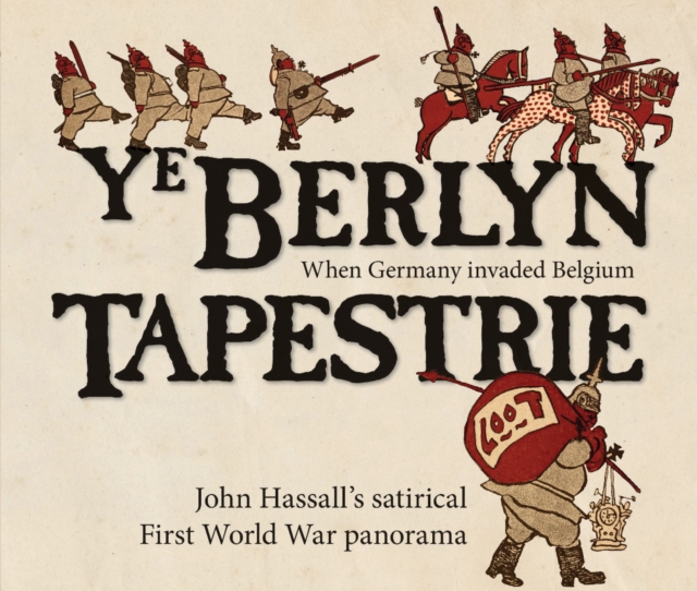 Ye Berlyn Tapestrie : John Hassall's Satirical First World War Panorama, Hardback Book