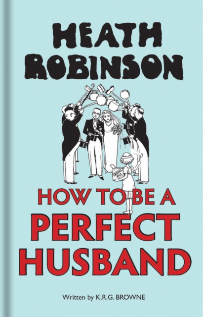 Heath Robinson: How to be a Perfect Husband, Hardback Book