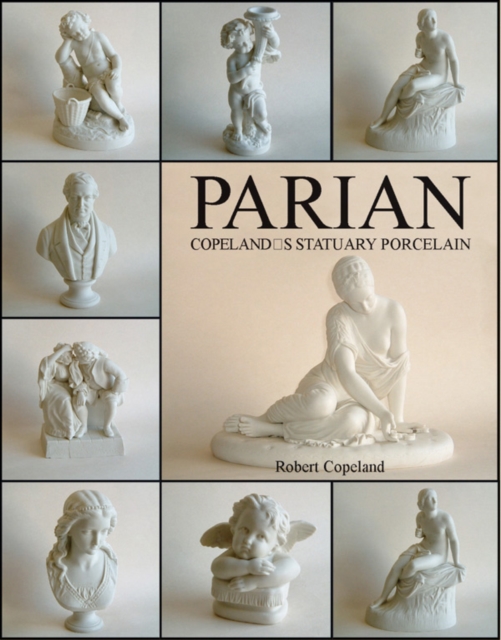 Parian: Copeland's Statuary Porcelain : Copeland's Statuary Porcelain, Hardback Book