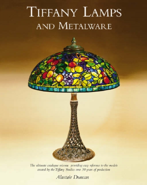 Tiffany Lamps and Metalware : A Catalogue Raisonne, Hardback Book