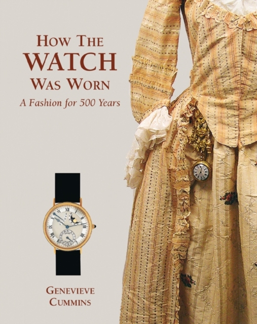 How the Watch Was Worn: a Fashion for 500 Years, Hardback Book
