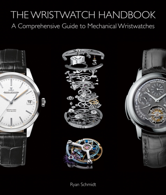 The Wristwatch Handbook : A Comprehensive Guide to Mechanical Wristwatches, Hardback Book