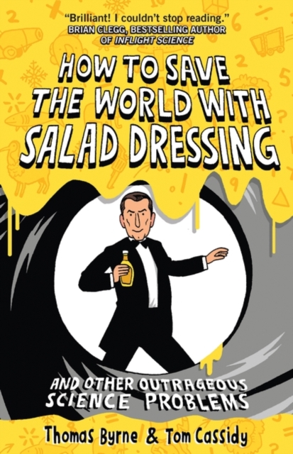 How to Save the World with Salad Dressing : and Other Outrageous Science Problems, Paperback / softback Book