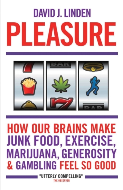 Pleasure : How Our Brains Make Junk Food, Exercise, Marijuana, Generosity, and Gambling Feel So Good, Paperback / softback Book
