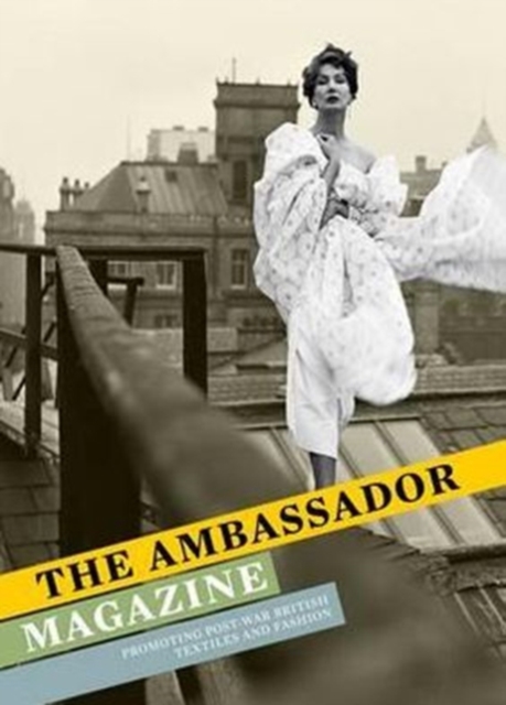 The Ambassador Magazine : Promoting Post-war British Textiles and Fashion, Hardback Book