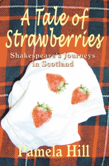 A Tale of Strawberries : Shakespeare's Journeys in Scotland, Hardback Book